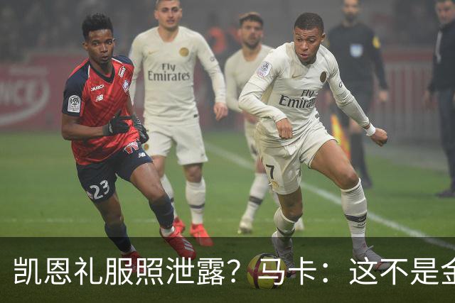 凯恩礼服照泄露？马卡：这不是金球奖宣传照，实为欧冠大战预热图